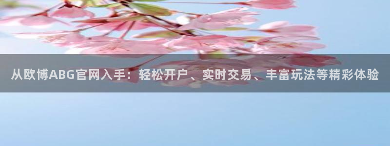 万事娱乐：从欧博ABG官网入手：轻松开户、实时交易、丰富玩法等精彩体验