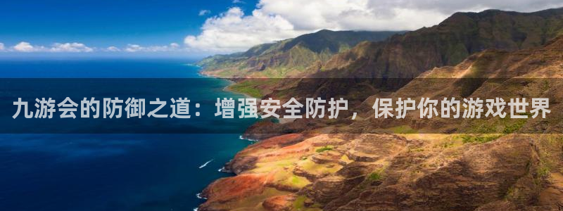 万事娱乐kgame：九游会的防御之道：增强安全防护，保护你的游戏世界
