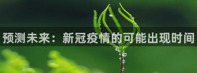 万事娱乐平台注册入口：预测未来：新冠疫情的可能出现时间