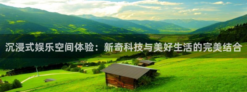 万事娱乐体育游戏：沉浸式娱乐空间体验：新奇科技与美好生活的完美结合