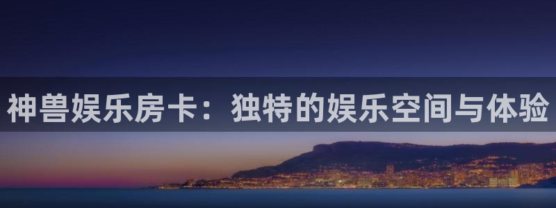 万事娱乐3登陆：神兽娱乐房卡：独特的娱乐空间与体验