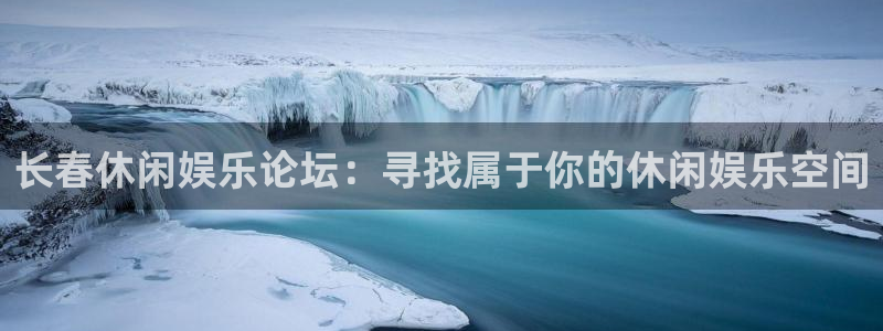万事娱乐体育官网注册：长春休闲娱乐论坛：寻找属于你的休闲娱乐空间