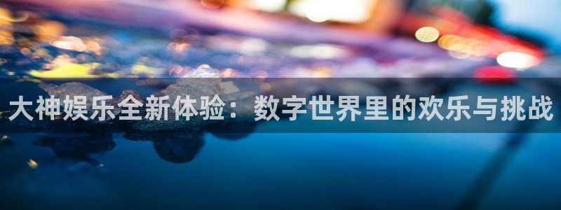 成都万事娱乐电子有限公司：大神娱乐全新体验：数字世界里的欢乐与挑战