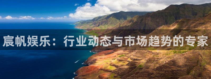 万事娱乐体育注册登录入口：宸帆娱乐：行业动态与市场趋势的专家